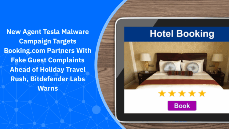 New Agent Tesla Malware Campaign Targets Booking.com Partners With Fake Guest Complaints Ahead of Ho...