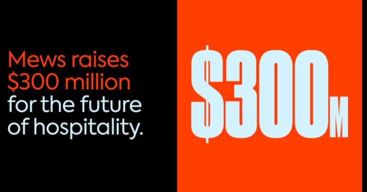 Mews Secures $300 million Investment to Cement Position as World’s Leading Hospitality Operating Sys...