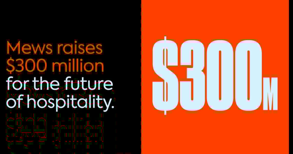 Mews Secures $300 million Investment to Cement Position as World’s Leading Hospitality Operating Sys...