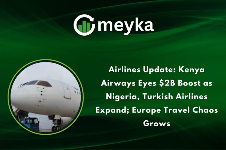Airlines Update: Kenya Airways Eyes $2B Boost as Nigeria, Turkish Airlines Expand; Europe Travel Cha...