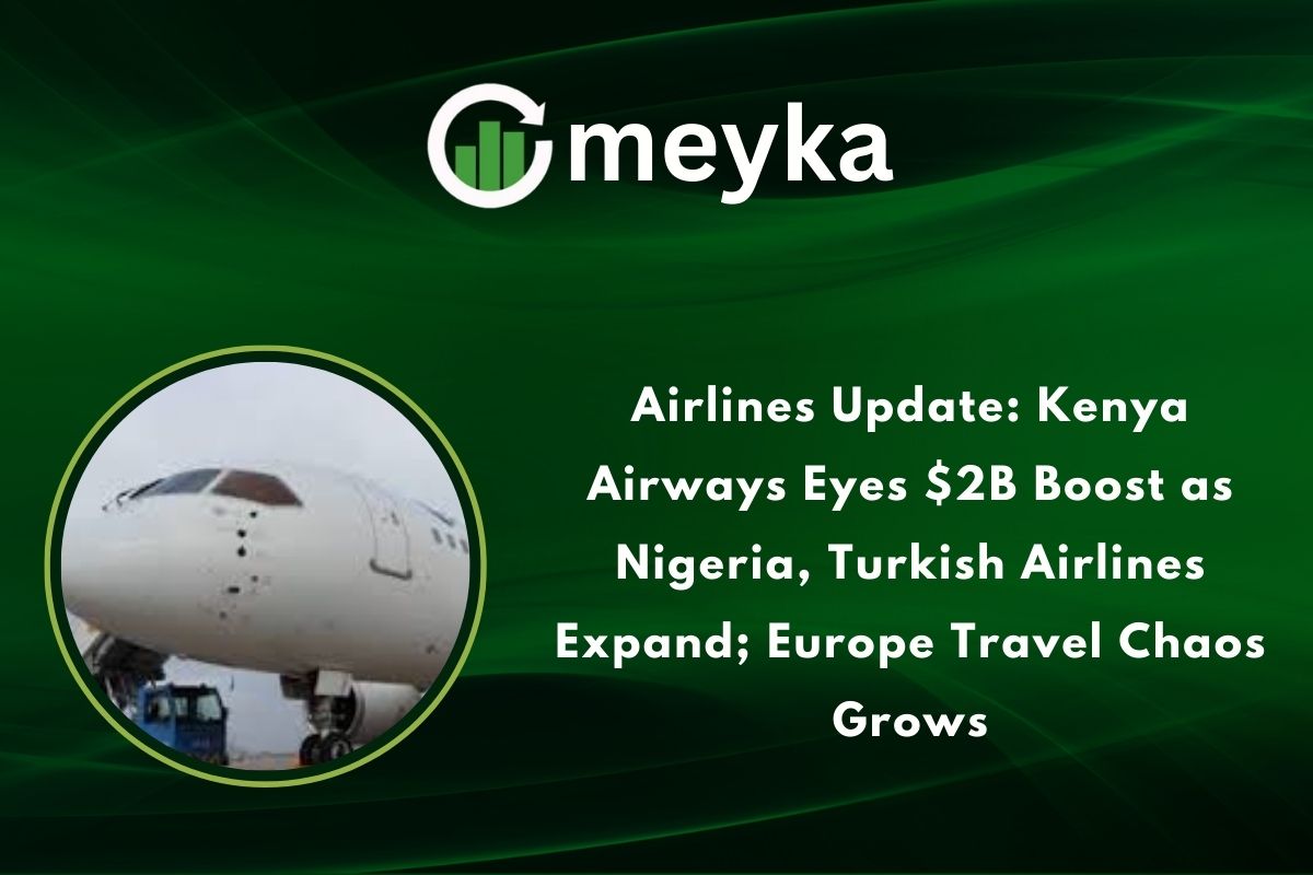 Airlines Update: Kenya Airways Eyes $2B Boost as Nigeria, Turkish Airlines Expand; Europe Travel Cha...