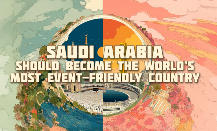Saudi Arabia Should Become the World’s Most Event-Friendly Country