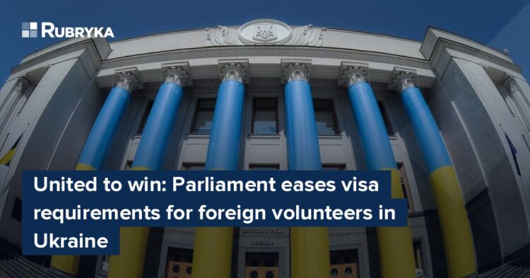 Parliament eases visa requirements for foreign volunteers in Ukraine – Rubryka