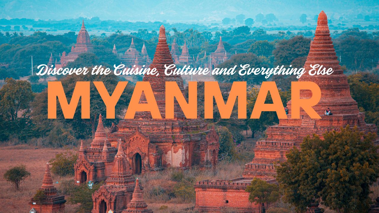 Magnificent Myanmar: Discover the Cuisine, Culture and Everything Else