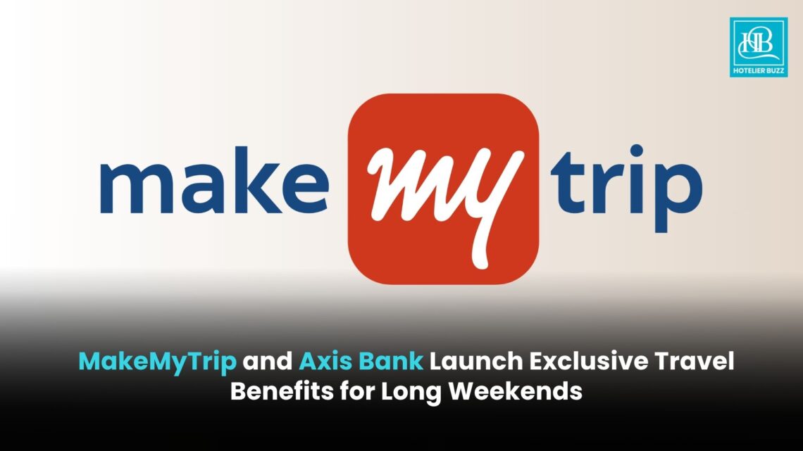 MakeMyTrip and Axis Bank Launch Exclusive Travel Benefits for Long Weekends